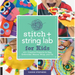 Stitch and String Lab for Kids: 40+ Creative Projects to Sew, Embroider, Weave, Wrap, and Tie