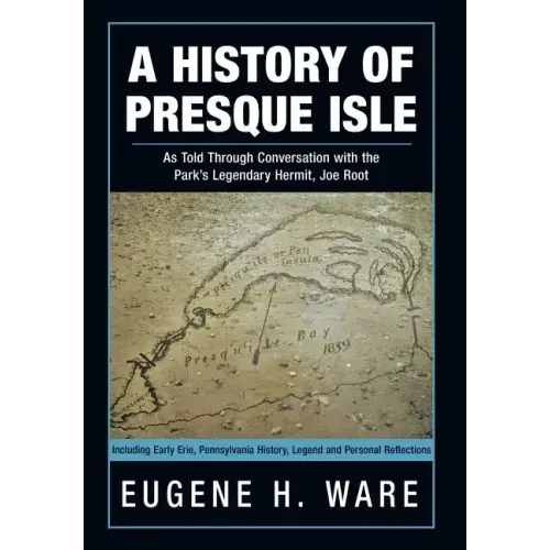 A History of Presque Isle: As Told Through Conversation with the Park's Legendary Hermit, Joe Root