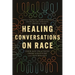Healing Conversations on Race: Four Key Practices from Scripture and Psychology