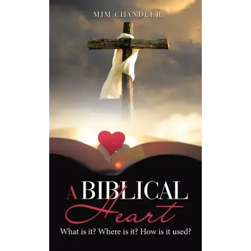 A Biblical Heart: What Is It? Where Is It? How Is It Used?