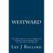 Westward: The History of one American Family from Jamestown to the City of Roses