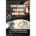 Coconut Flour And Oil: The Recipes To Bake Cakes, Pies, Tart For Losing Weight: Coconut Flour Recipes Keto