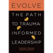 Evolve: The Path to Trauma-Informed Leadership