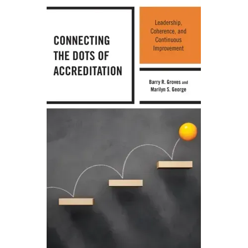 Connecting the Dots of Accreditation: Leadership, Coherence, and Continuous Improvement