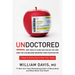 Undoctored: Why Health Care Has Failed You and How You Can Become Smarter Than Your Doctor