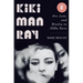 Kiki Man Ray: Art, Love, and Rivalry in 1920s Paris