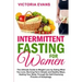 Intermittent Fasting for Women: The Ultimate Guide to Weight Loss by Eating What You Love, Burning Fat in Simple and Healthy Ways, Healing Your Body T