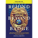 BEHIND AND BEYOND THE BADGE - Volume III: More Stories from the Village of First Responders with Cops, Firefighters, Ems, Dispatchers, Forensics, and