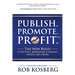 Publish. Promote. Profit.: The New Rules of Writing, Marketing & Making Money with a Book