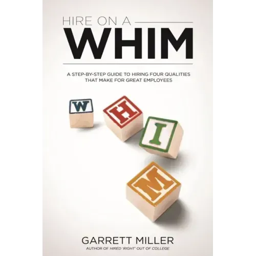Hire On A WHIM: A Step-By-Step Guide to Hiring the Four Qualities That Make for Great Employees
