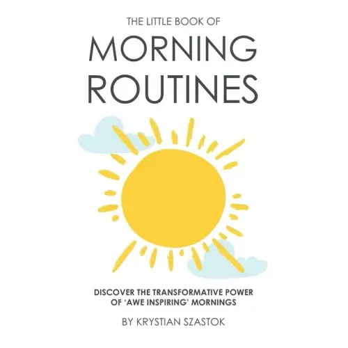 The Little Book of Morning Routines: Discover the Transformative Power of 'Awe Inspiring' Mornings