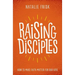 Raising Disciples: How to Make Faith Matter for Our Kids