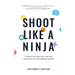 Shoot Like a Ninja: 4 Steps to Work Less, Earn More and Superpower Your Photography Business