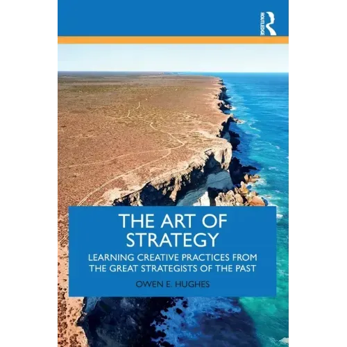 The Art of Strategy: Learning Creative Practices from the Great Strategists of the Past