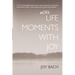 More Life Moments with Joy: Take another moment for Joy in your day.