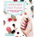 Homemade Nail Polish: Create Unique Colors and Designs For Eye-Catching Nails