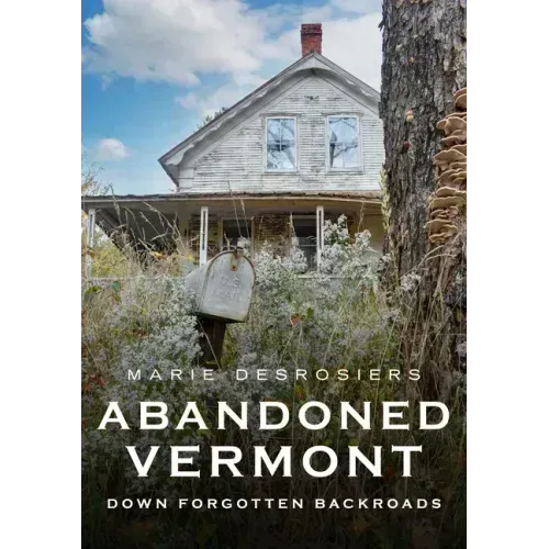 Abandoned Vermont: Down Forgotten Backroads