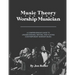 Music Theory for the Worship Musician: A Comprehensive Guide to Understanding, Writing, and Playing Contemporary Worship Music