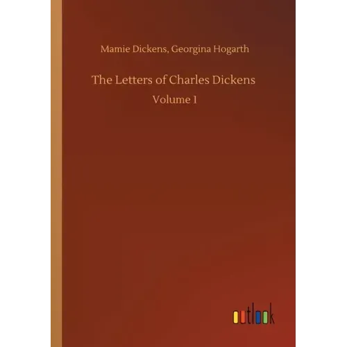 The Letters of Charles Dickens: Volume 1