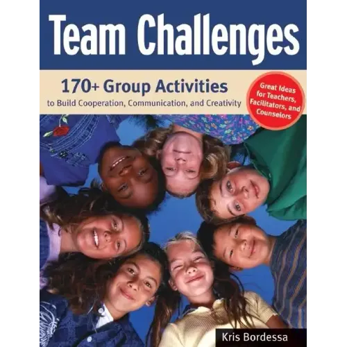 Team Challenges: 170+ Group Activities to Build Cooperation, Communication, and Creativity