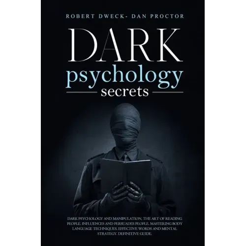 Dark Psychology Secrets: Dark psychology and manipulation, the art of reading people. influence and persuade people, mastering body language te