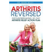 Arthritis Reversed: 30 Days to Lasting Relief from Joint Pain and Arthritis