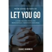 We're Going to Have to Let You Go: A Guide for Effectively--And Professionally--Terminating Employees