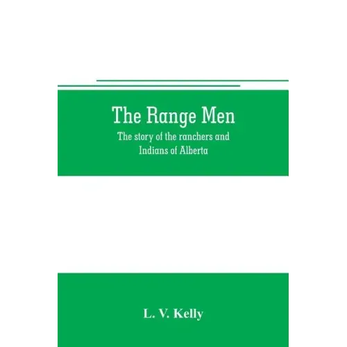 The range men: the story of the ranchers and Indians of Alberta