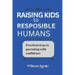 Raising kids to responsible humans: Practical steps to parenting with confidence
