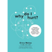 Why Do I Hurt?: Discover the Surprising Connections That Cause Physical Pain and What to Do About Them