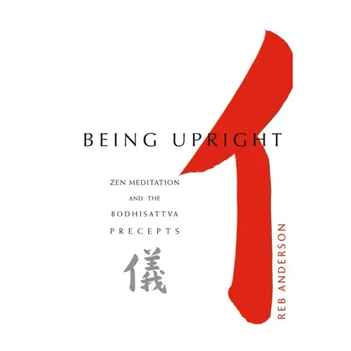 Being Upright: Zen Meditation and Bodhisattva Precepts