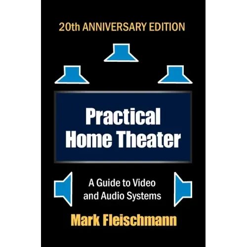 Practical Home Theater: A Guide to Video and Audio Systems (2022 Edition)