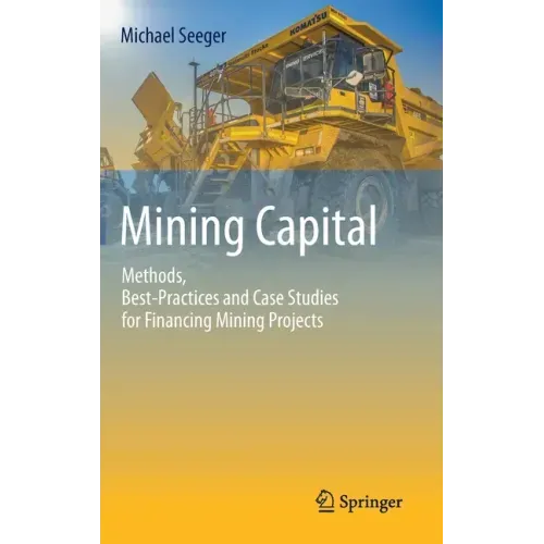 Mining Capital: Methods, Best-Practices and Case Studies for Financing Mining Projects