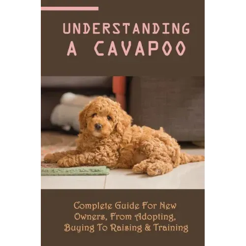 Understanding A Cavapoo: Complete Guide For New Owners, From Adopting, Buying To Raising & Training: Cavapoo Food And Nutrition