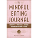 The Mindful Eating Journal: Prompts and Practices to Restore Your Relationship with Food