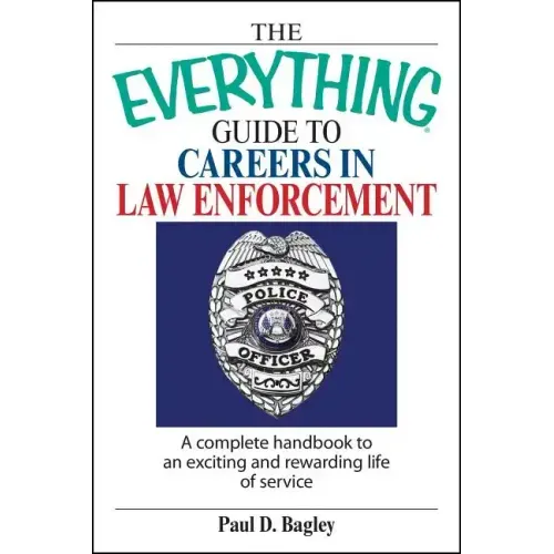 The Everything Guide to Careers in Law Enforcement: A Complete Handbook to an Exciting and Rewarding Life of Service