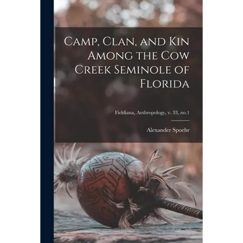 Camp, Clan, and Kin Among the Cow Creek Seminole of Florida; Fieldiana, Anthropology, v. 33, no.1