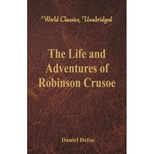 The Life and Adventures of Robinson Crusoe (World Classics, Unabridged)
