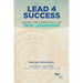 Lead 4 Success: Learn The Essentials Of True Leadership