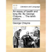 An Essay of Health and Long Life. by George Cheyne, ... the Tenth Edition.