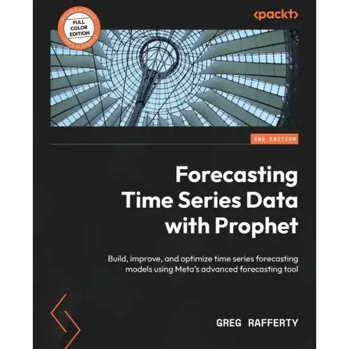 Forecasting Time Series Data with Prophet - Second Edition: Build, improve, and optimize time series forecasting models using Meta's advanced forecast