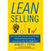 Lean Selling: Slash Your Sales Cycle and Drive Profitable, Predictable Revenue Growth by Giving Buyers What They Really Want