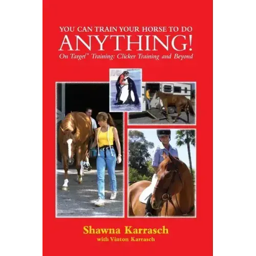 You Can Train Your Horse to Do Anything!: On Target Training Clicker Training and Beyond