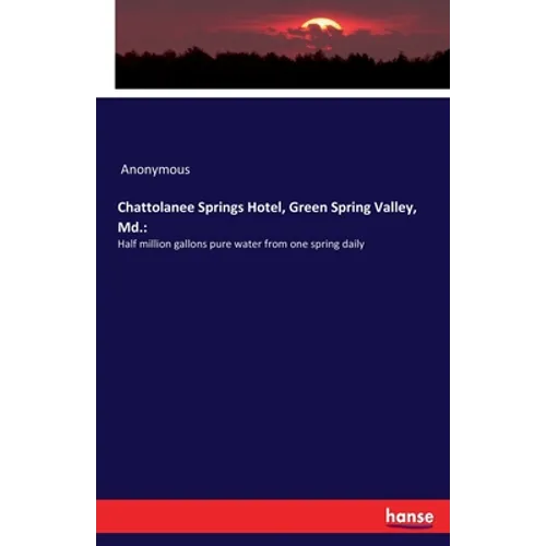 Chattolanee Springs Hotel, Green Spring Valley, Md.: Half million gallons pure water from one spring daily
