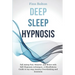 Deep Sleep Hypnosis: Fall Asleep Fast, Smarter And Better With Self-Hypnosis Techniques. A Mindfulness Guide To Say Stop Anxiety, Overthinking And Ins