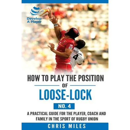 How to play the position of Loose-lock (No. 4): A practical guide for the player, coach and family in the sport of rugby union