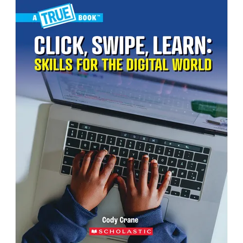Click, Swipe, Learn: Skills for the Digital World (a True Book: Our Digital World)