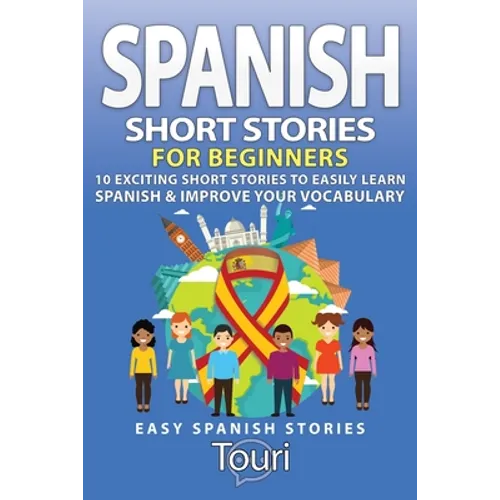 Spanish Short Stories for Beginners: 10 Exciting Short Stories to Easily Learn Spanish & Improve Your Vocabulary