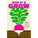 Give It a Grow: Simple Projects to Nurture Food, Flowers and Wildlife in Any Outdoor Space