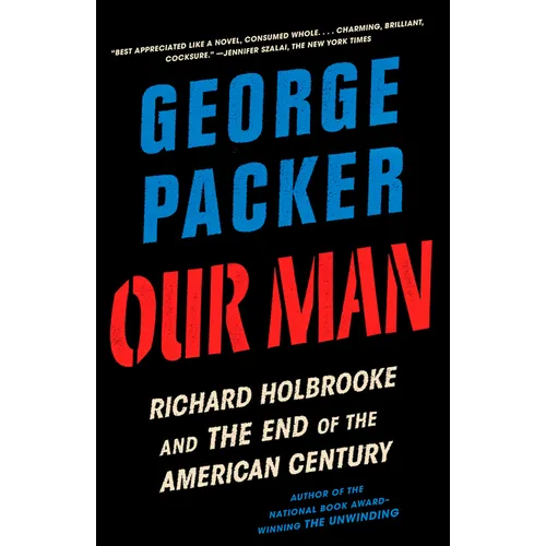 Our Man: Richard Holbrooke and the End of the American Century